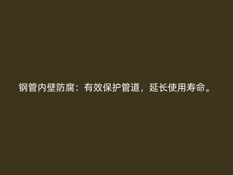 鋼管內(nèi)壁防腐：有效保護(hù)管道，延長使用壽命。