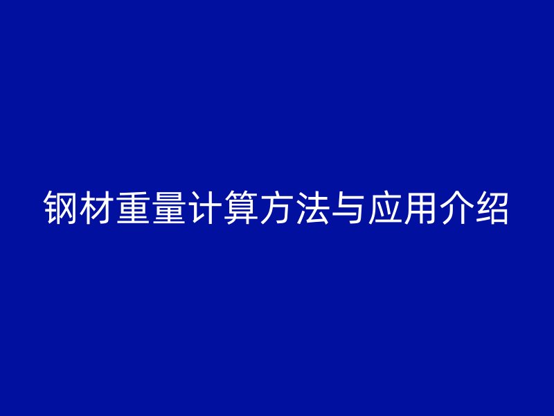 鋼材重量計(jì)算方法與應(yīng)用介紹
