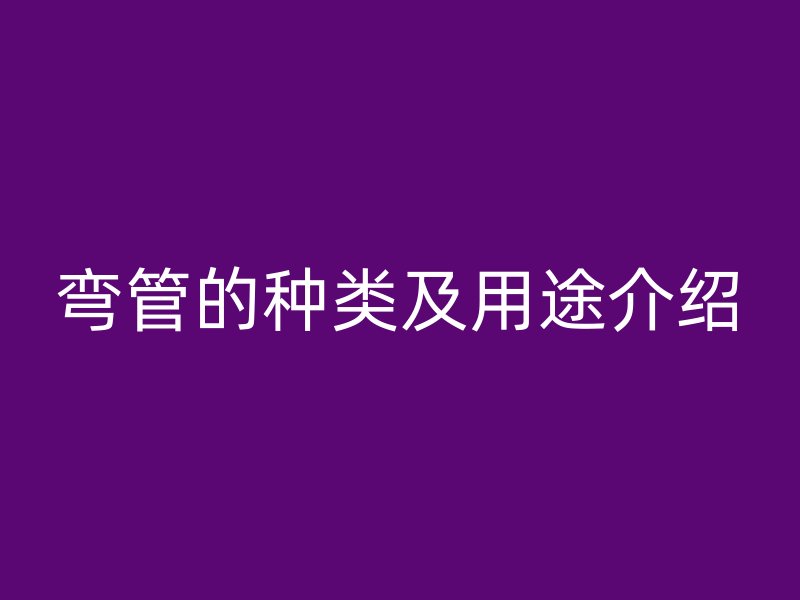 彎管的種類及用途介紹