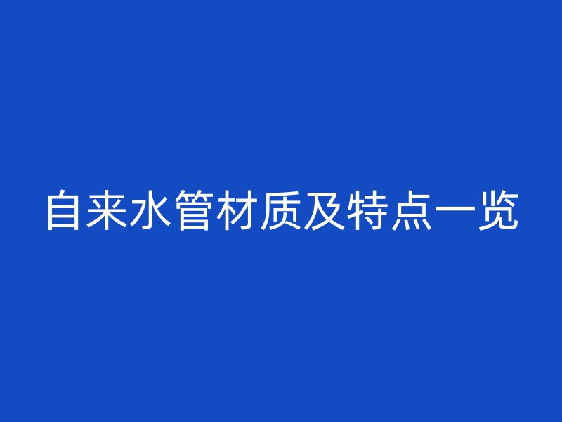 自來水管材質(zhì)及特點(diǎn)一覽