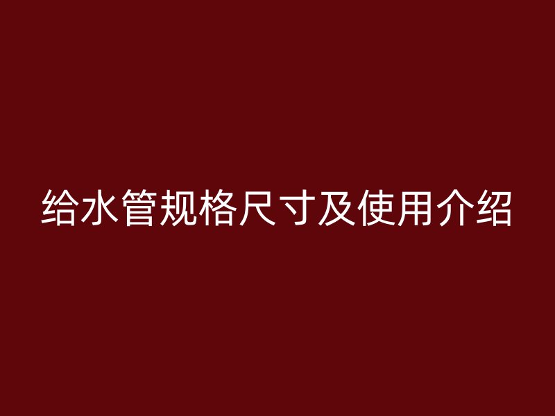 給水管規(guī)格尺寸及使用介紹