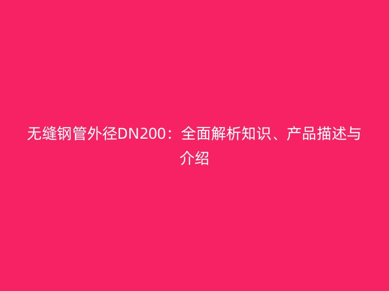 無縫鋼管外徑DN200：全面解析知識、產(chǎn)品描述與介紹