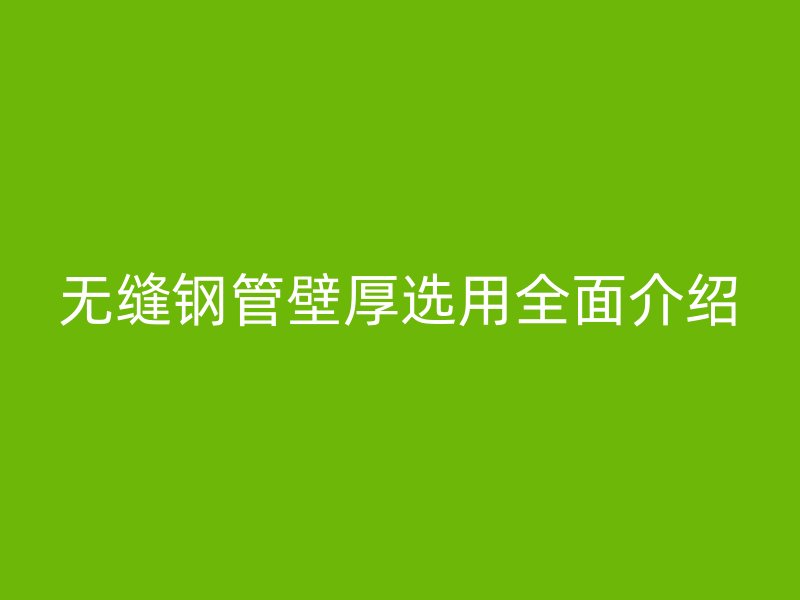 無(wú)縫鋼管壁厚選用全面介紹