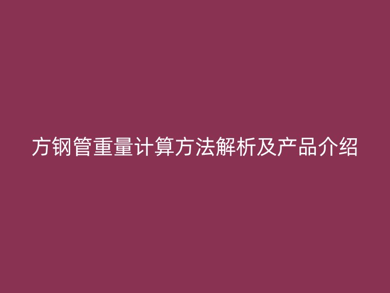 方鋼管重量計(jì)算方法解析及產(chǎn)品介紹