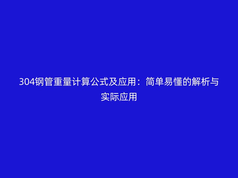 304鋼管重量計算公式及應(yīng)用：簡單易懂的解析與實(shí)際應(yīng)用