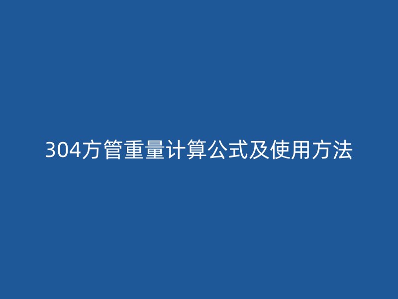 304方管重量計(jì)算公式及使用方法