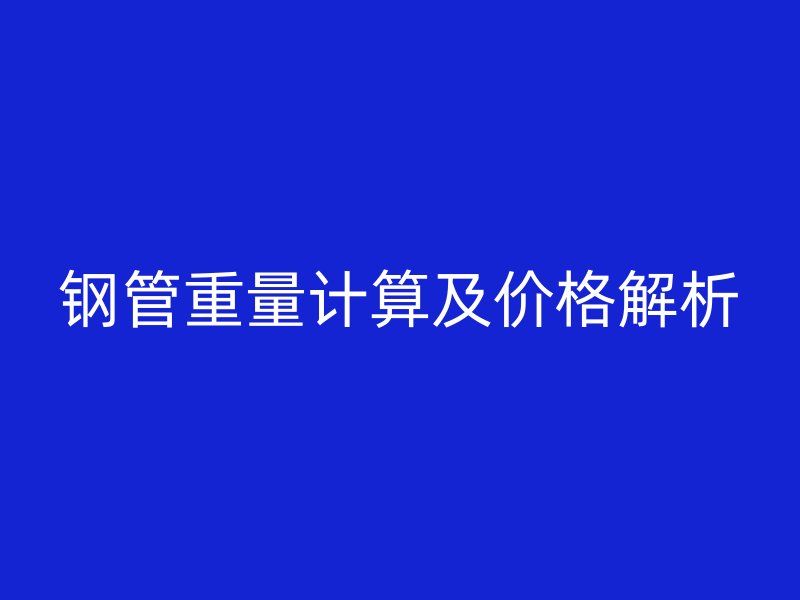 鋼管重量計(jì)算及價(jià)格解析