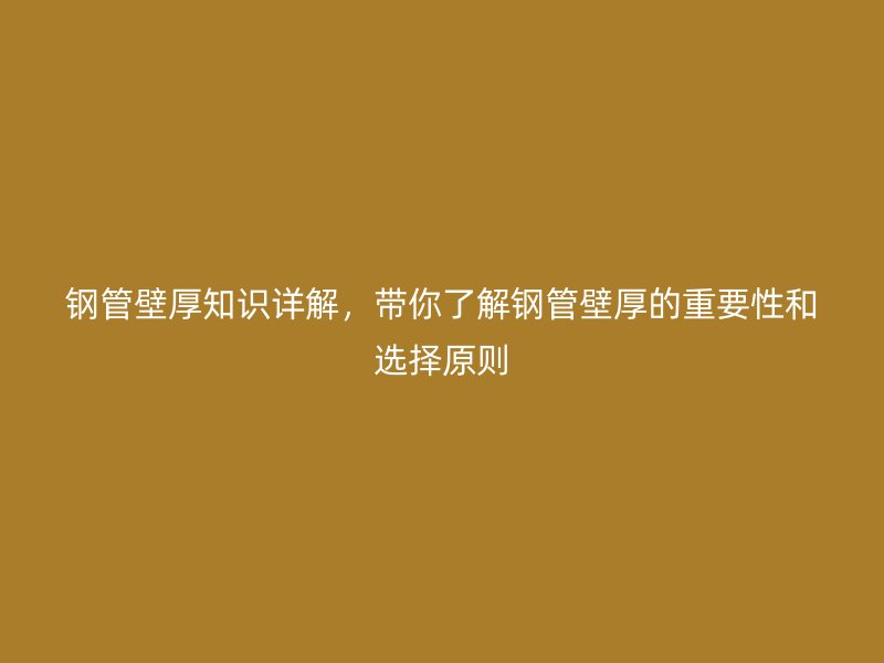 鋼管壁厚知識(shí)詳解，帶你了解鋼管壁厚的重要性和選擇原則