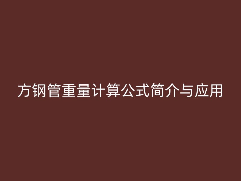 方鋼管重量計(jì)算公式簡(jiǎn)介與應(yīng)用