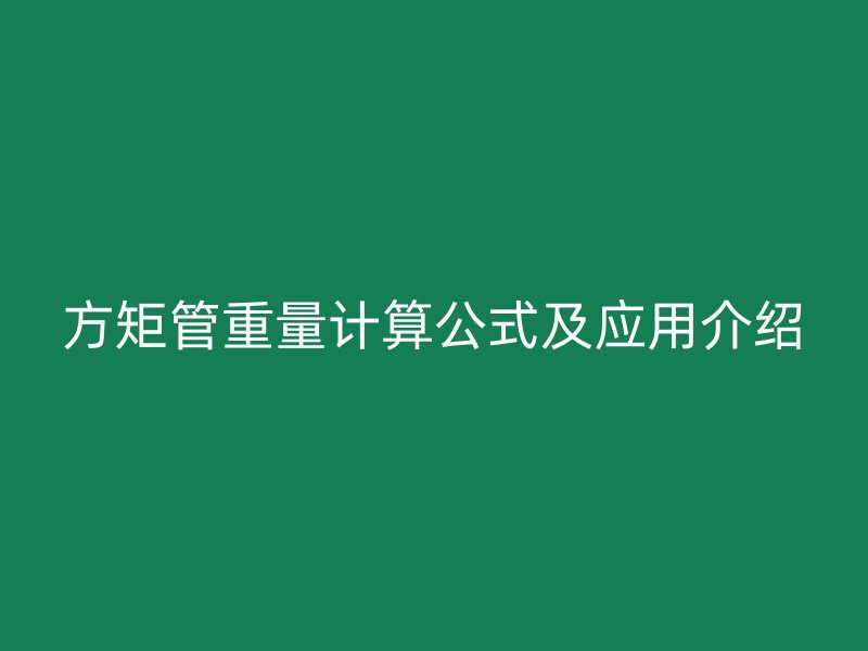方矩管重量計算公式及應(yīng)用介紹
