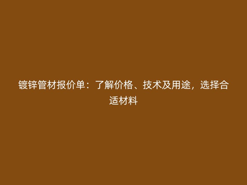 鍍鋅管材報(bào)價(jià)單：了解價(jià)格、技術(shù)及用途，選擇合適材料