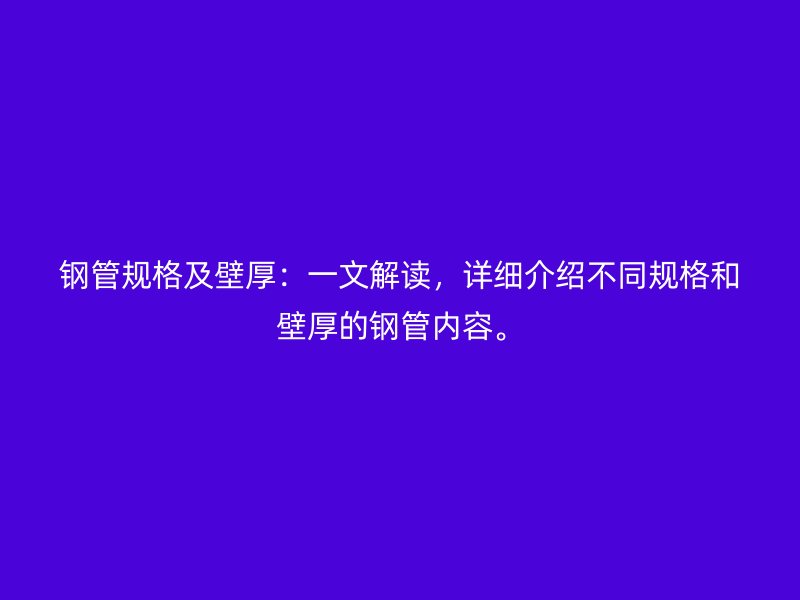 鋼管規(guī)格及壁厚：一文解讀，詳細(xì)介紹不同規(guī)格和壁厚的鋼管內(nèi)容。