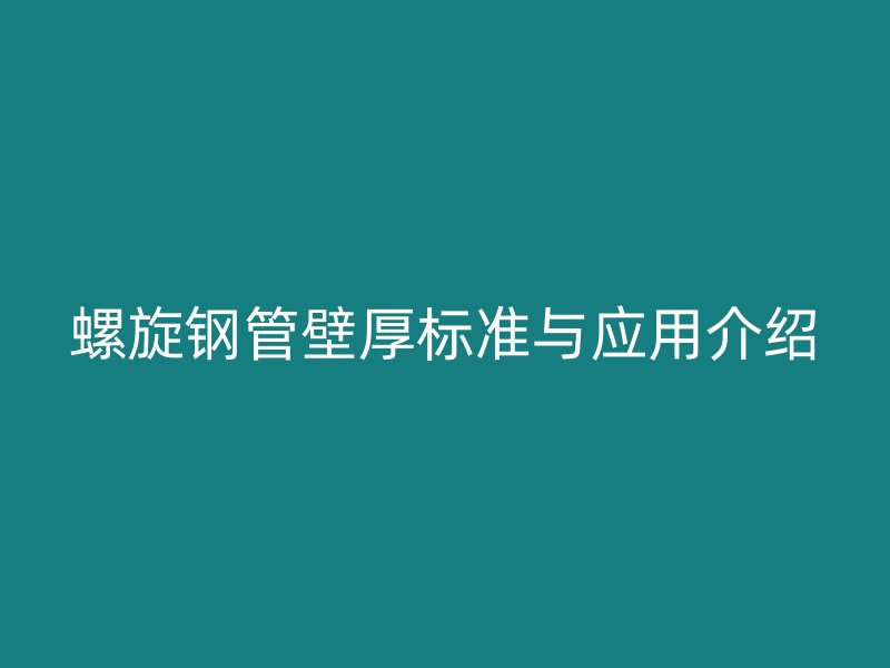 螺旋鋼管壁厚標(biāo)準(zhǔn)與應(yīng)用介紹