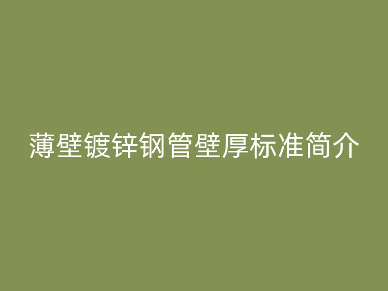 薄壁鍍鋅鋼管壁厚標準簡介