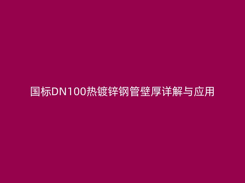 國標(biāo)DN100熱鍍鋅鋼管壁厚詳解與應(yīng)用