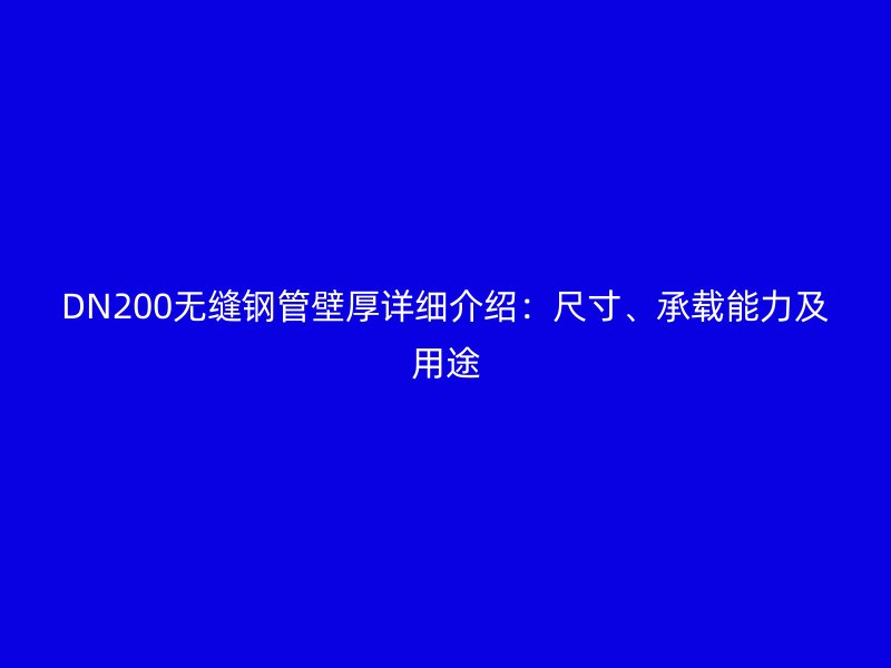 DN200無(wú)縫鋼管壁厚詳細(xì)介紹：尺寸、承載能力及用途