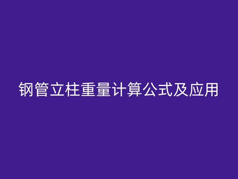 鋼管立柱重量計(jì)算公式及應(yīng)用