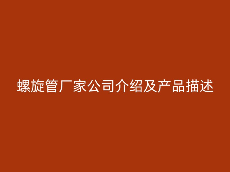 螺旋管廠家公司介紹及產(chǎn)品描述