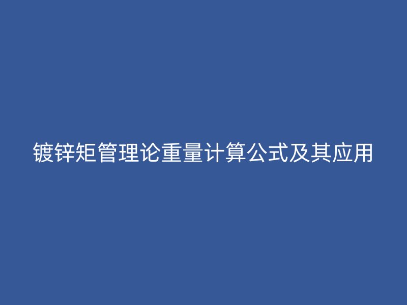 鍍鋅矩管理論重量計(jì)算公式及其應(yīng)用