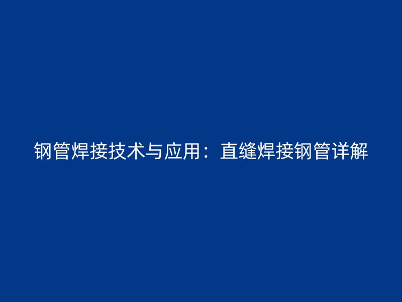 鋼管焊接技術與應用：直縫焊接鋼管詳解