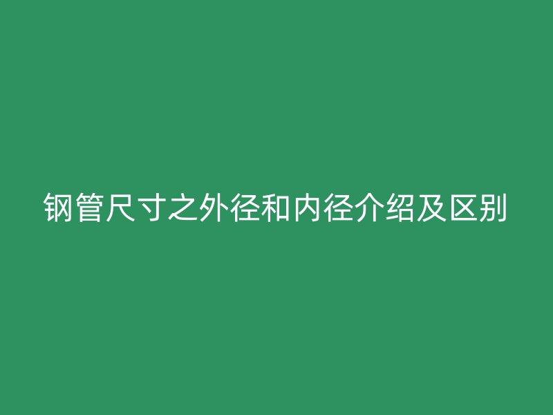 鋼管尺寸之外徑和內(nèi)徑介紹及區(qū)別