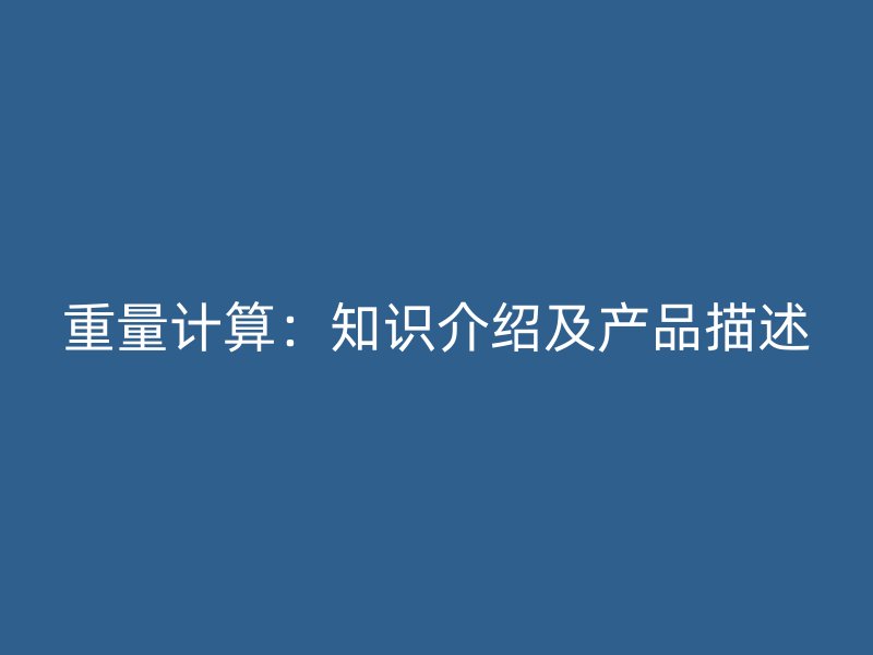 重量計(jì)算：知識(shí)介紹及產(chǎn)品描述