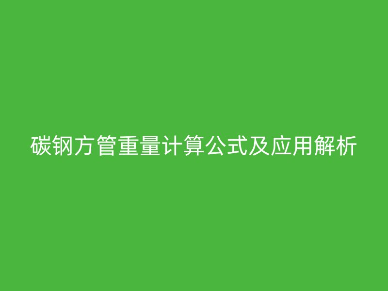 碳鋼方管重量計算公式及應(yīng)用解析
