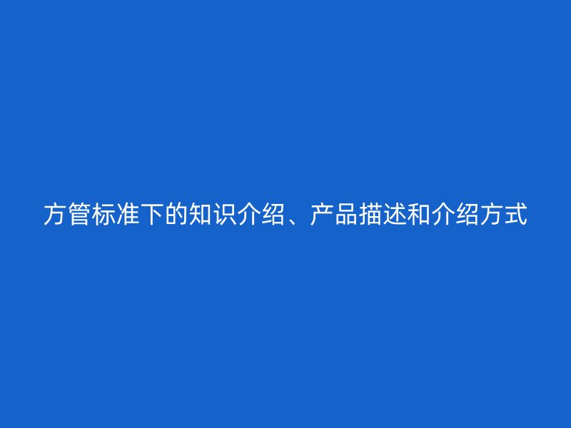 方管標(biāo)準(zhǔn)下的知識(shí)介紹、產(chǎn)品描述和介紹方式
