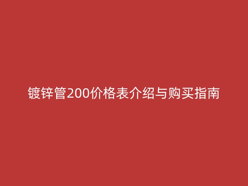 鍍鋅管200價格表介紹與購買指南