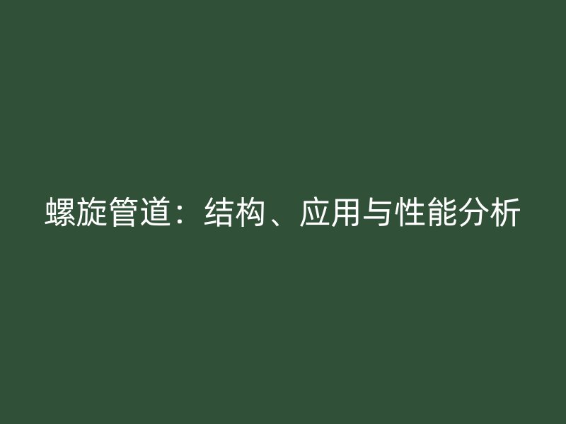 螺旋管道：結(jié)構(gòu)、應(yīng)用與性能分析