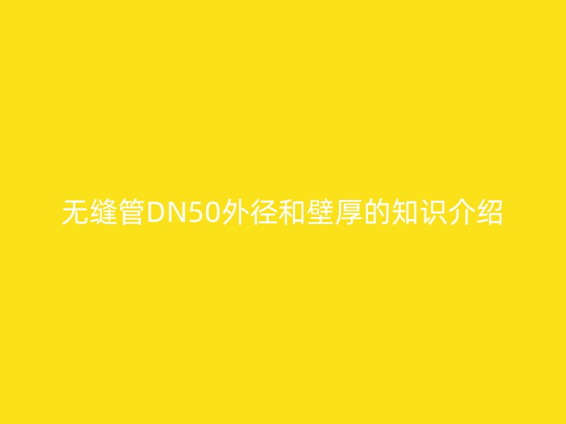 無縫管DN50外徑和壁厚的知識(shí)介紹