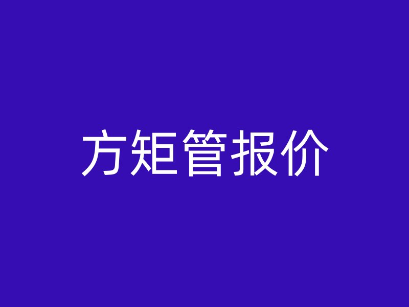 方矩管報(bào)價(jià)