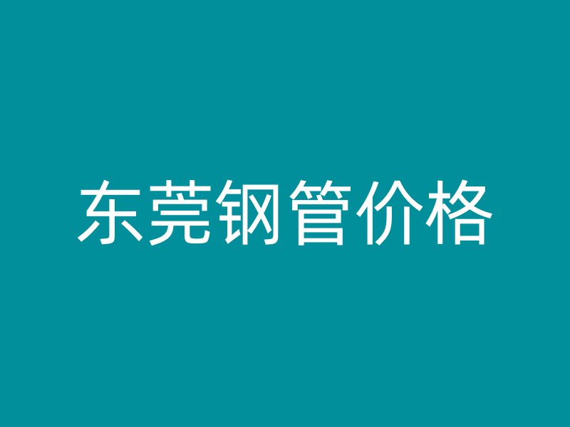 東莞鋼管價(jià)格