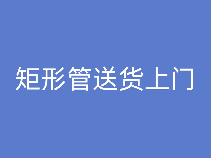 矩形管送貨上門