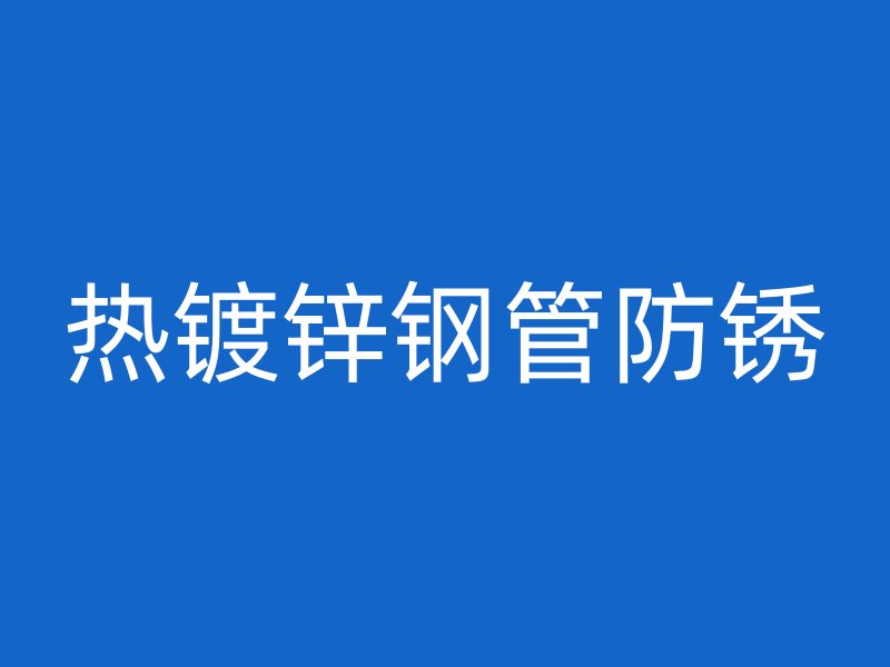 熱鍍鋅鋼管防銹