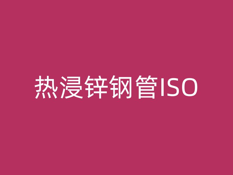 熱浸鋅鋼管ISO