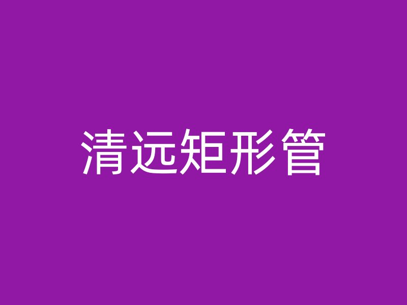 清遠矩形管