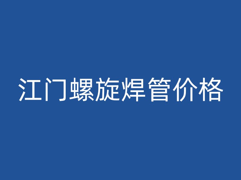 江門(mén)螺旋焊管價(jià)格