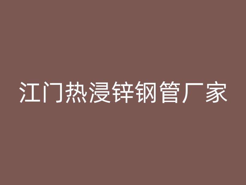 江門熱浸鋅鋼管廠家