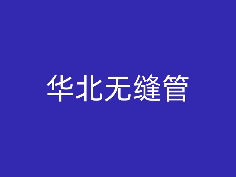 華北無(wú)縫管