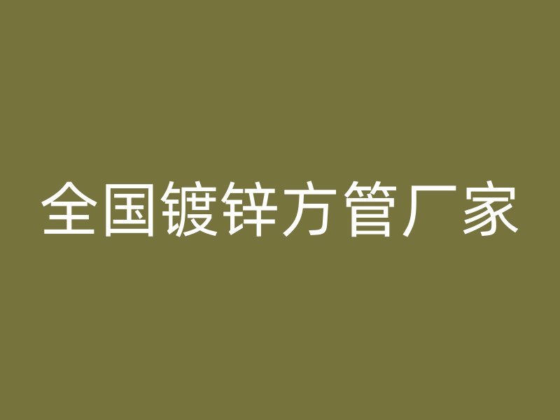 全國(guó)鍍鋅方管廠家