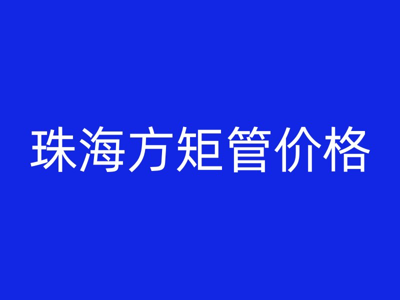珠海方矩管價(jià)格