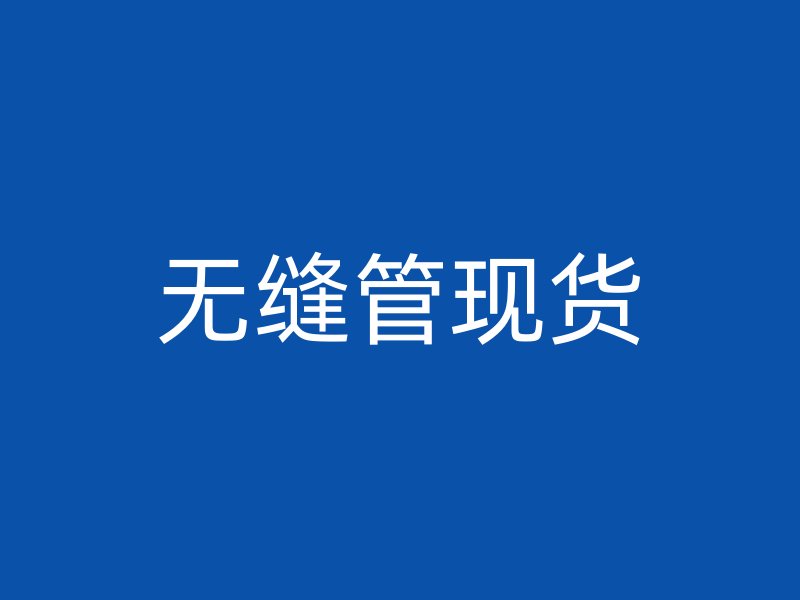 無縫管現(xiàn)貨