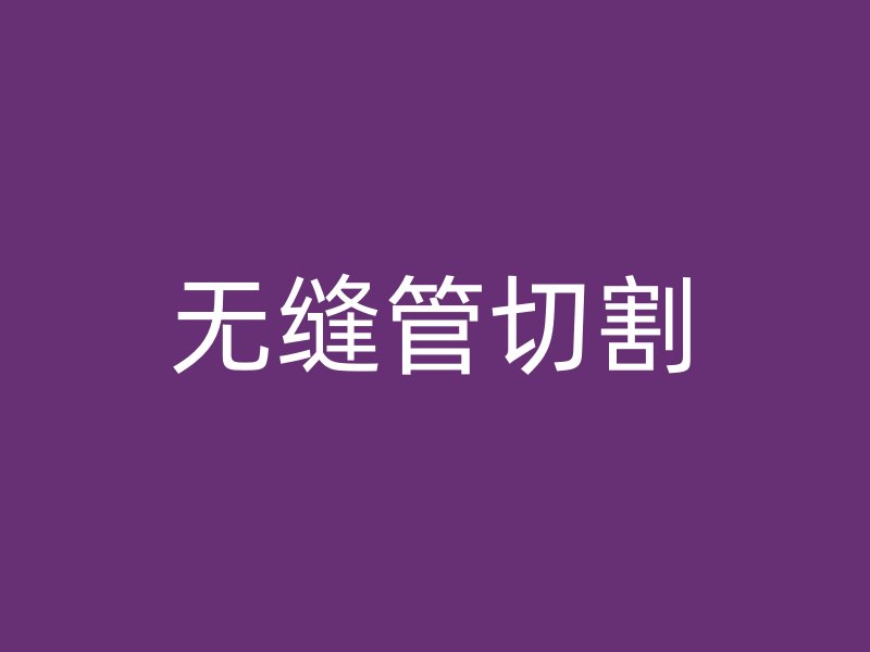 無(wú)縫管切割