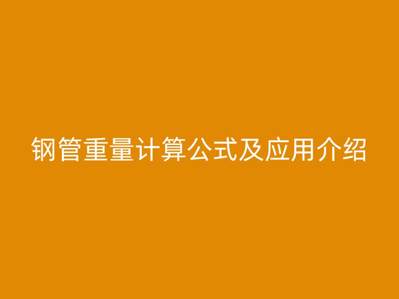 鋼管重量計算公式及應(yīng)用介紹