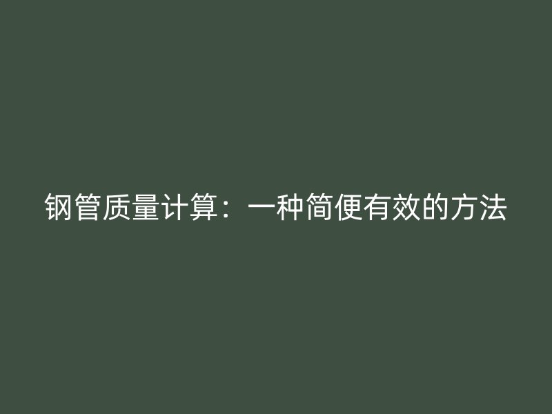 鋼管質(zhì)量計(jì)算：一種簡便有效的方法