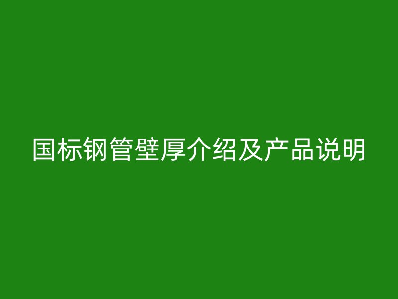 國標(biāo)鋼管壁厚介紹及產(chǎn)品說明