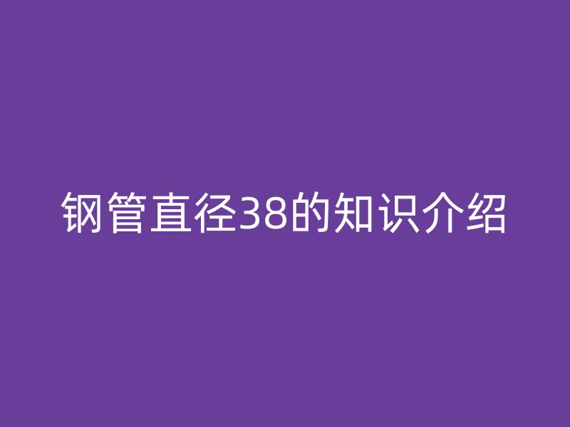 鋼管直徑38的知識(shí)介紹