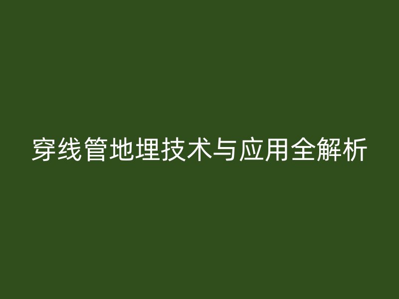 穿線管地埋技術(shù)與應用全解析