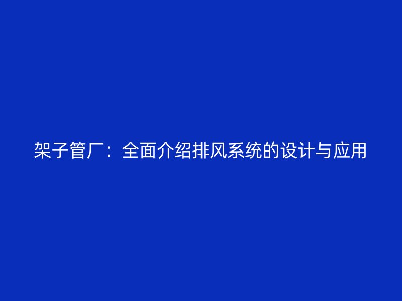 架子管廠：全面介紹排風系統(tǒng)的設計與應用
